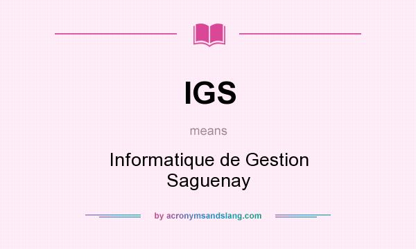 What does IGS mean? It stands for Informatique de Gestion Saguenay