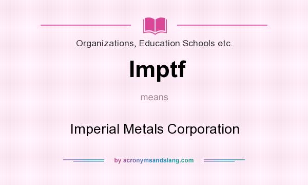 What does Imptf mean? It stands for Imperial Metals Corporation