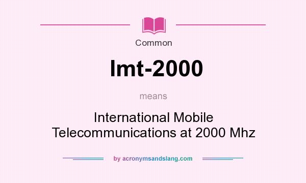 What does Imt-2000 mean? It stands for International Mobile Telecommunications at 2000 Mhz