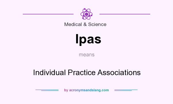 What does Ipas mean? It stands for Individual Practice Associations