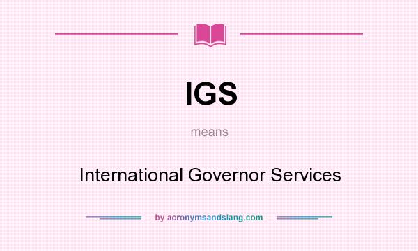 What does IGS mean? It stands for International Governor Services