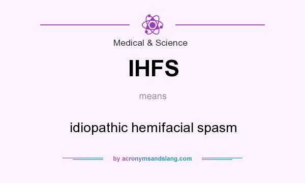 What does IHFS mean? It stands for idiopathic hemifacial spasm