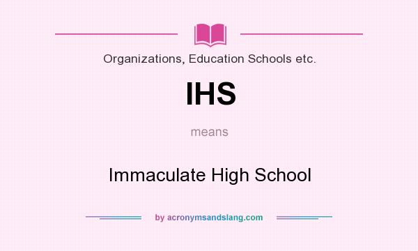 What does IHS mean? It stands for Immaculate High School