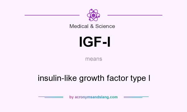 What does IGF-I mean? It stands for insulin-like growth factor type I
