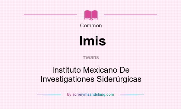 What does Imis mean? It stands for Instituto Mexicano De Investigationes Siderrgicas
