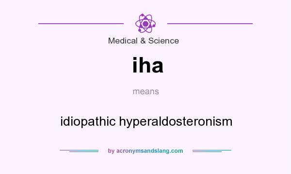 What does iha mean? It stands for idiopathic hyperaldosteronism