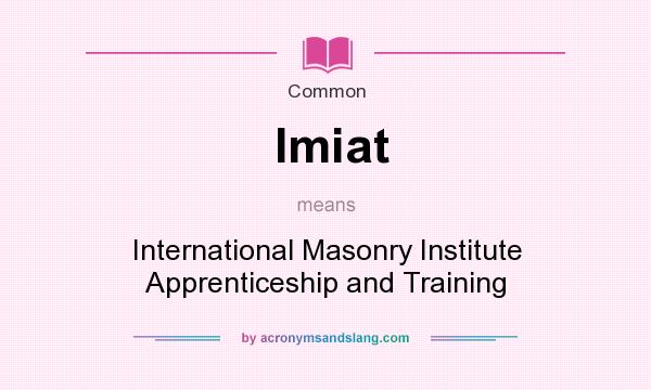 What does Imiat mean? It stands for International Masonry Institute Apprenticeship and Training