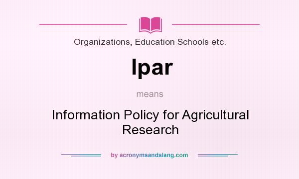 What does Ipar mean? It stands for Information Policy for Agricultural Research