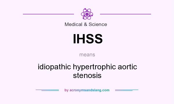 What does IHSS mean? It stands for idiopathic hypertrophic aortic stenosis