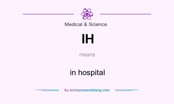 What does IH mean? It stands for in hospital