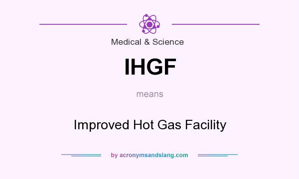 What does IHGF mean? It stands for Improved Hot Gas Facility