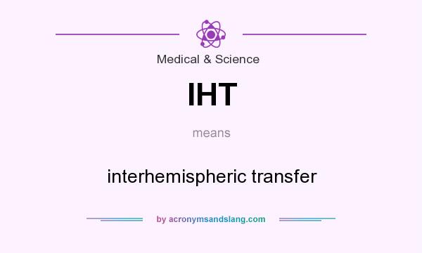 What does IHT mean? It stands for interhemispheric transfer
