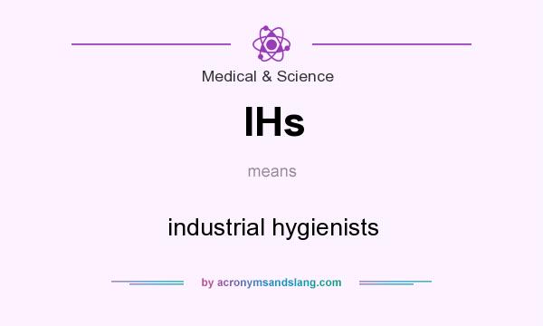 What does IHs mean? It stands for industrial hygienists