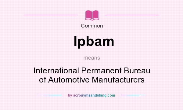 What does Ipbam mean? It stands for International Permanent Bureau of Automotive Manufacturers