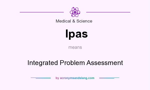 What does Ipas mean? It stands for Integrated Problem Assessment