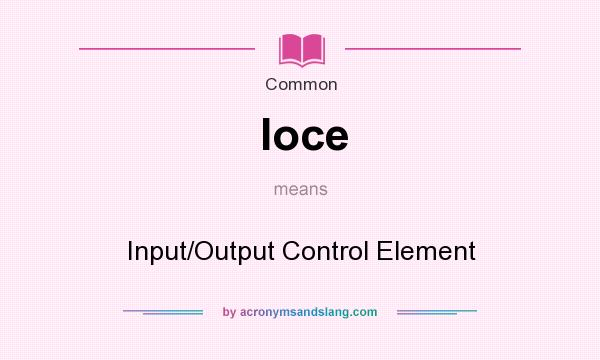 What does Ioce mean? It stands for Input/Output Control Element