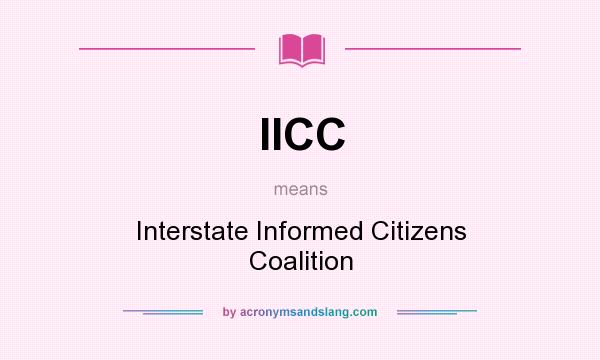 What does IICC mean? It stands for Interstate Informed Citizens Coalition