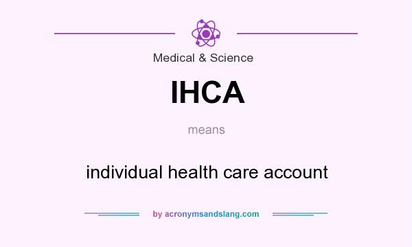What does IHCA mean? It stands for individual health care account