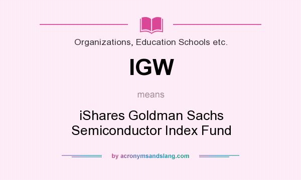 What does IGW mean? It stands for iShares Goldman Sachs Semiconductor Index Fund