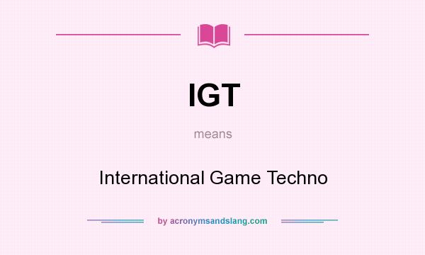 What does IGT mean? It stands for International Game Techno
