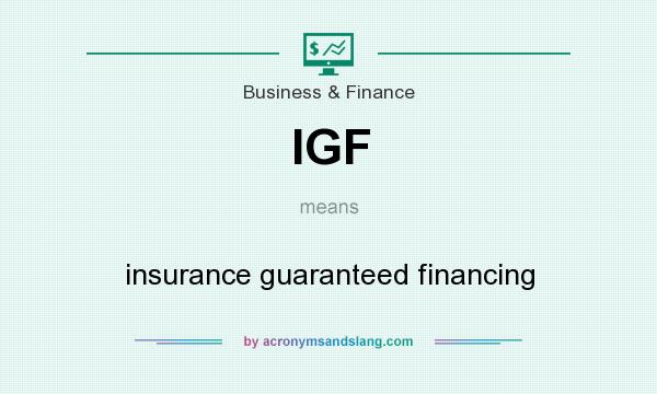 What does IGF mean? It stands for insurance guaranteed financing