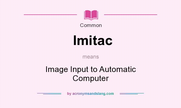 What does Imitac mean? It stands for Image Input to Automatic Computer