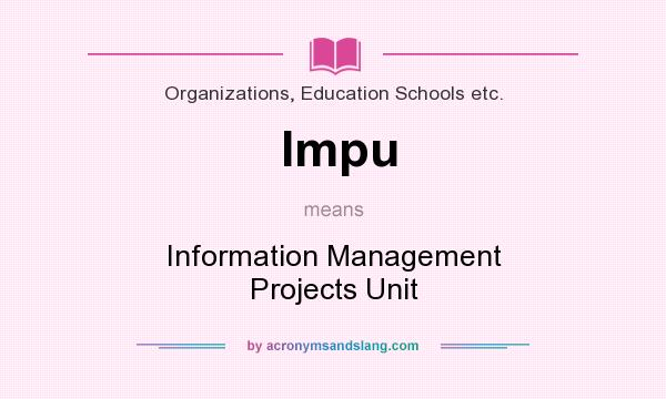 What does Impu mean? It stands for Information Management Projects Unit