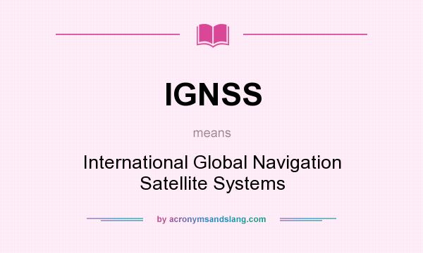 What does IGNSS mean? It stands for International Global Navigation Satellite Systems