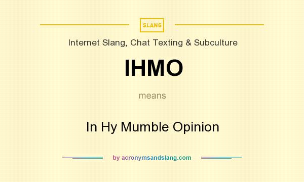 What does IHMO mean? It stands for In Hy Mumble Opinion