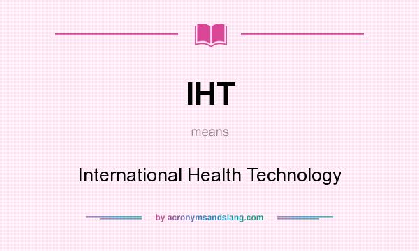 What does IHT mean? It stands for International Health Technology