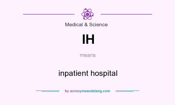 What does IH mean? It stands for inpatient hospital