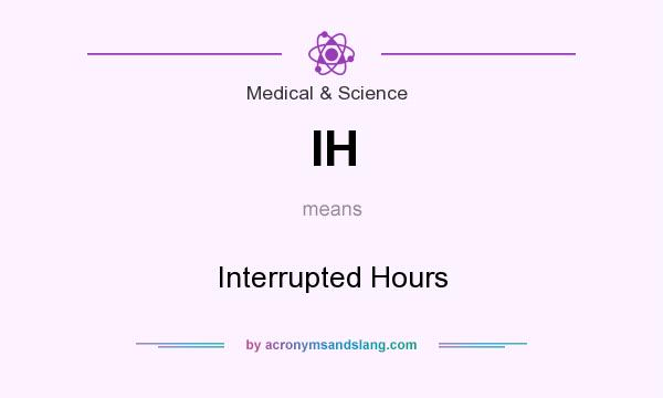 What does IH mean? It stands for Interrupted Hours