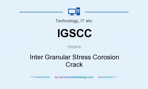 What does IGSCC mean? It stands for Inter Granular Stress Corosion Crack