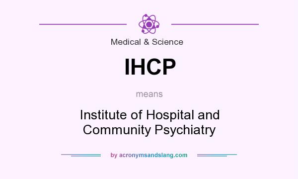 What does IHCP mean? It stands for Institute of Hospital and Community Psychiatry