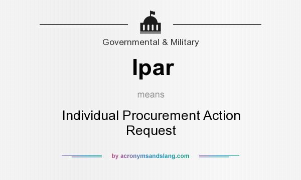 What does Ipar mean? It stands for Individual Procurement Action Request