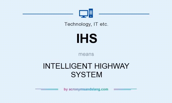What does IHS mean? It stands for INTELLIGENT HIGHWAY SYSTEM