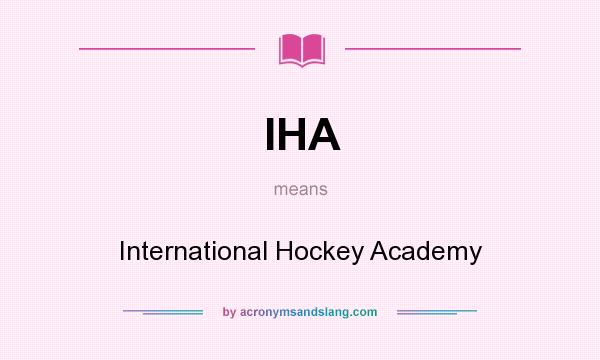 What does IHA mean? It stands for International Hockey Academy