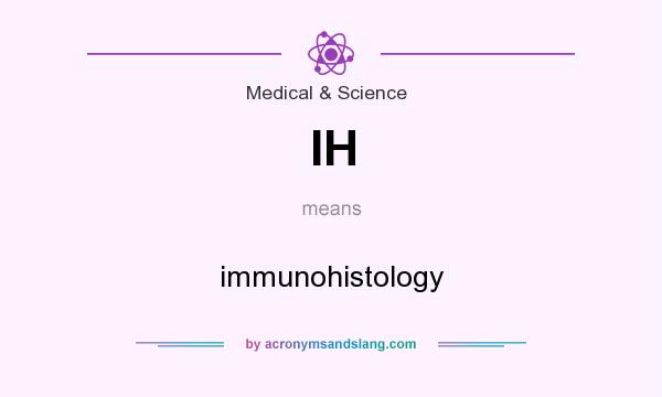 What does IH mean? It stands for immunohistology