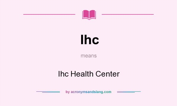 What does Ihc mean? It stands for Ihc Health Center