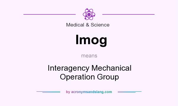 What does Imog mean? It stands for Interagency Mechanical Operation Group