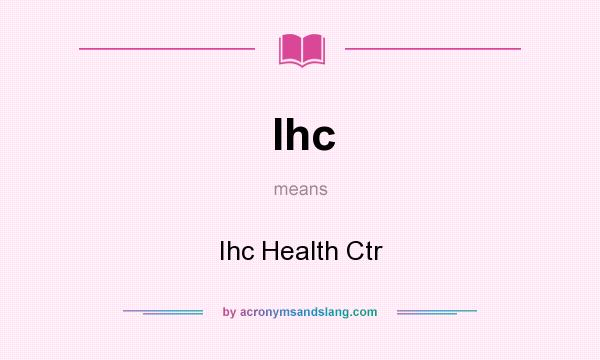 What does Ihc mean? It stands for Ihc Health Ctr