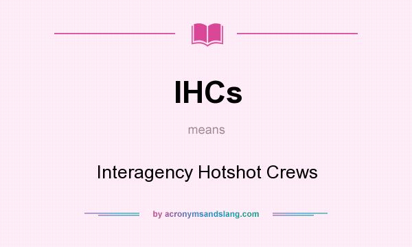 What does IHCs mean? It stands for Interagency Hotshot Crews
