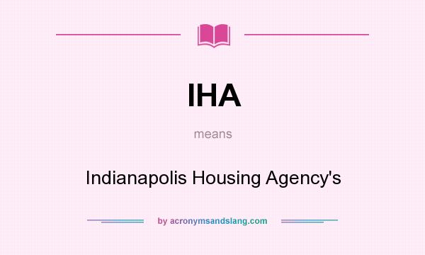 What does IHA mean? It stands for Indianapolis Housing Agency`s