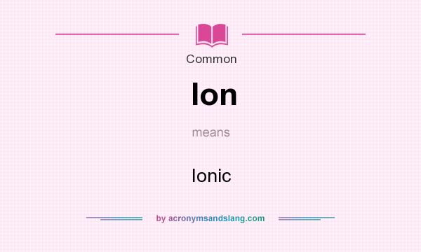 What does Ion mean? It stands for Ionic