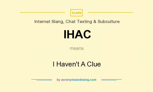 What does IHAC mean? It stands for I Haven`t A Clue
