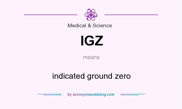 What does IGZ mean? It stands for indicated ground zero