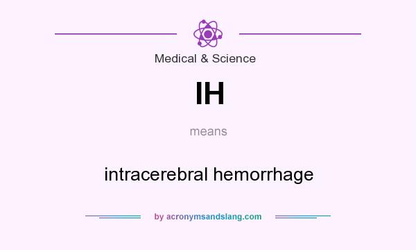 What does IH mean? It stands for intracerebral hemorrhage