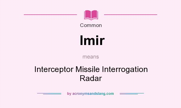 What does Imir mean? It stands for Interceptor Missile Interrogation Radar