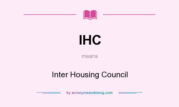 What does IHC mean? It stands for Inter Housing Council