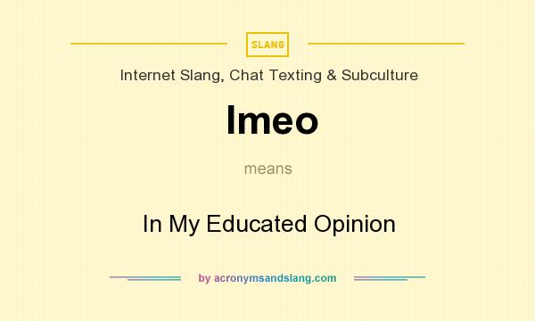 What does Imeo mean? It stands for In My Educated Opinion